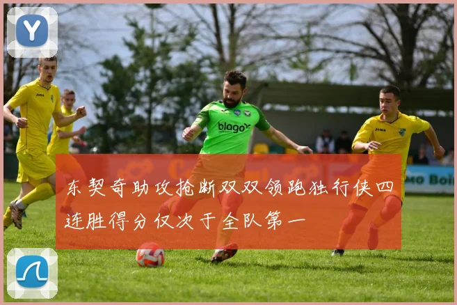 东契奇助攻抢断双双领跑独行侠四连胜得分仅次于全队第一